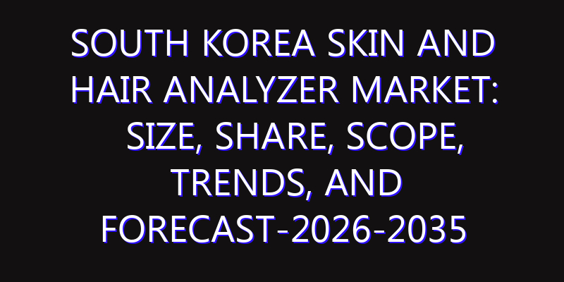 South Korea Skin And Hair Analyzer Market: Size, Share, Scope, Trends, and Forecast-2026-2035