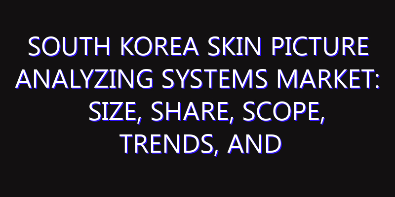 South Korea Skin Picture Analyzing Systems Market: Size, Share, Scope, Trends, and Forecast-2026-2035