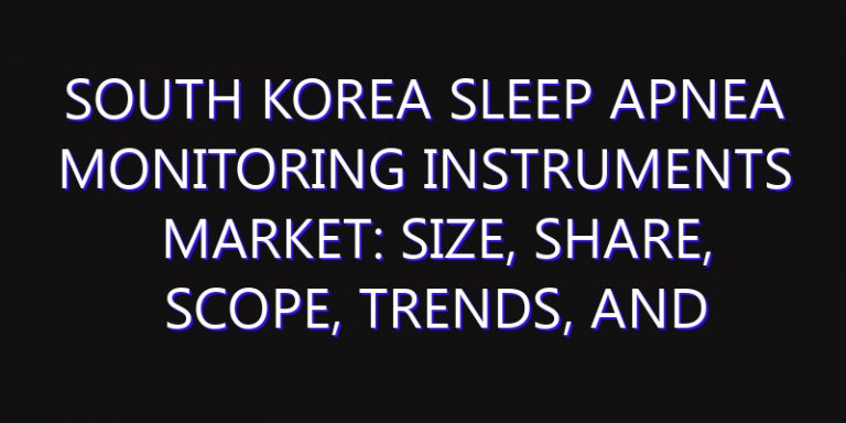 South Korea Sleep Apnea Monitoring Instruments Market: Size, Share, Scope, Trends, and Forecast-2026-2035