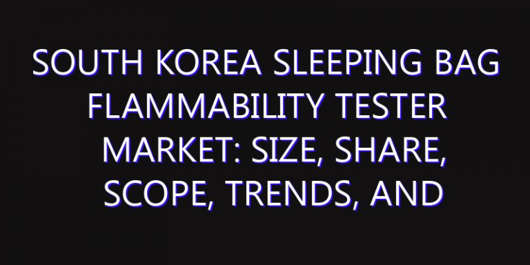 South Korea Sleeping Bag Flammability Tester Market: Size, Share, Scope, Trends, and Forecast-2026-2035