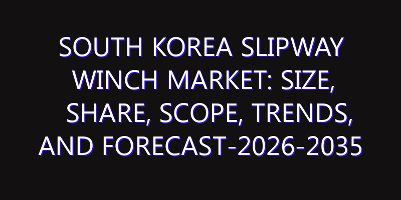 South Korea Slipway Winch Market: Size, Share, Scope, Trends, and Forecast-2026-2035
