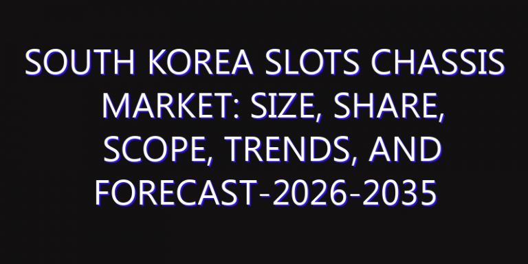 South Korea Slots Chassis Market: Size, Share, Scope, Trends, and Forecast-2026-2035