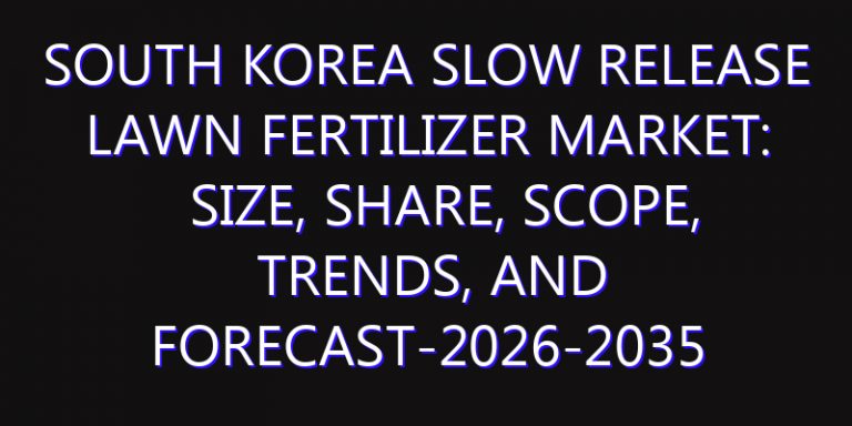 South Korea Slow Release Lawn Fertilizer Market: Size, Share, Scope, Trends, and Forecast-2026-2035