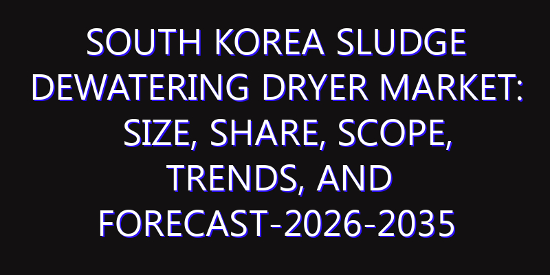 South Korea Sludge Dewatering Dryer Market: Size, Share, Scope, Trends, and Forecast-2026-2035
