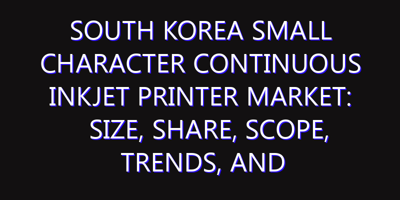 South Korea Small Character Continuous Inkjet Printer Market: Size, Share, Scope, Trends, and Forecast-2026-2035