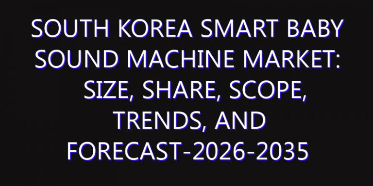 South Korea Smart Baby Sound Machine Market: Size, Share, Scope, Trends, and Forecast-2026-2035