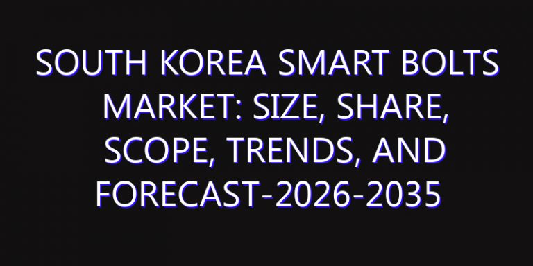 South Korea Smart Bolts Market: Size, Share, Scope, Trends, and Forecast-2026-2035