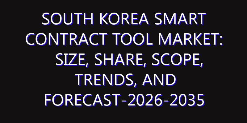 South Korea Smart Contract Tool Market: Size, Share, Scope, Trends, and Forecast-2026-2035