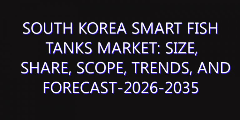 South Korea Smart Fish Tanks Market: Size, Share, Scope, Trends, and Forecast-2026-2035