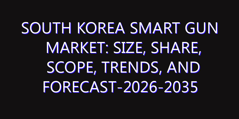 South Korea Smart Gun Market: Size, Share, Scope, Trends, and Forecast-2026-2035