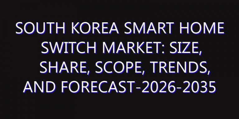 South Korea Smart Home Switch Market: Size, Share, Scope, Trends, and Forecast-2026-2035