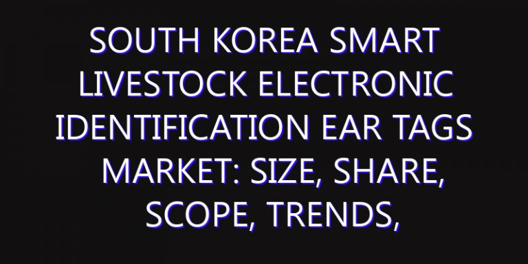 South Korea Smart Livestock Electronic Identification Ear Tags Market: Size, Share, Scope, Trends, and Forecast-2026-2035