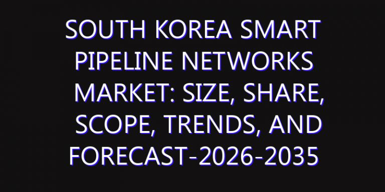 South Korea Smart Pipeline Networks Market: Size, Share, Scope, Trends, and Forecast-2026-2035