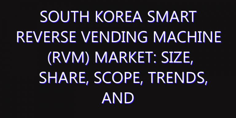 South Korea Smart Reverse Vending Machine (RVM) Market: Size, Share, Scope, Trends, and Forecast-2026-2035