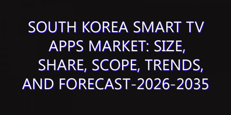 South Korea Smart TV Apps Market: Size, Share, Scope, Trends, and Forecast-2026-2035
