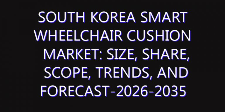 South Korea Smart Wheelchair Cushion Market: Size, Share, Scope, Trends, and Forecast-2026-2035