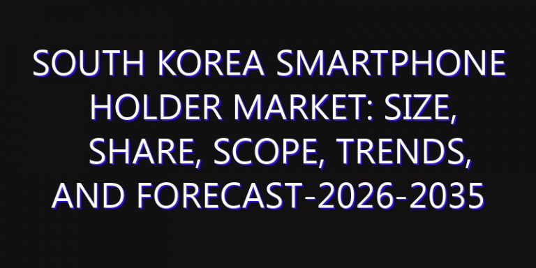 South Korea Smartphone Holder Market: Size, Share, Scope, Trends, and Forecast-2026-2035