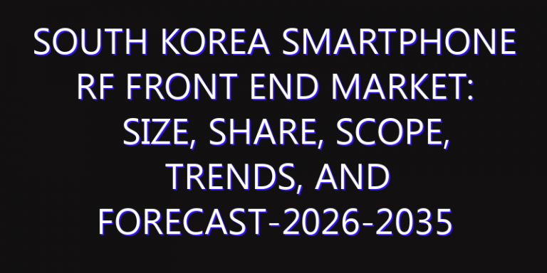South Korea Smartphone RF Front End Market: Size, Share, Scope, Trends, and Forecast-2026-2035