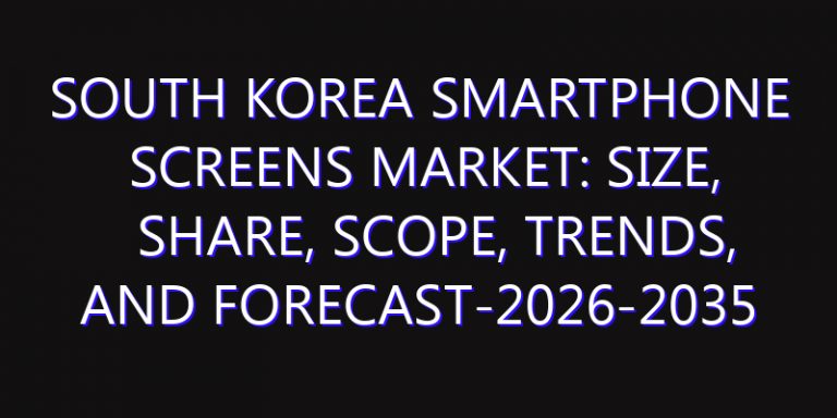 South Korea Smartphone Screens Market: Size, Share, Scope, Trends, and Forecast-2026-2035