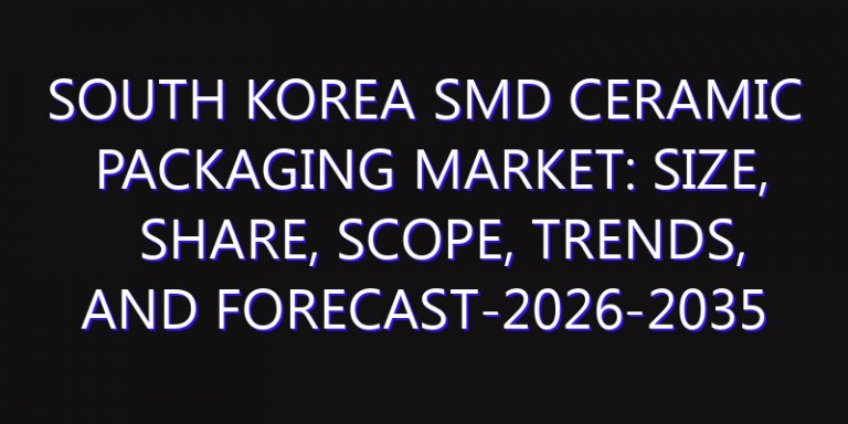 South Korea SMD Ceramic Packaging Market: Size, Share, Scope, Trends, and Forecast-2026-2035