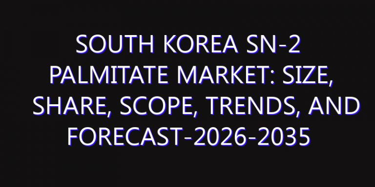 South Korea Sn-2 Palmitate Market: Size, Share, Scope, Trends, and Forecast-2026-2035