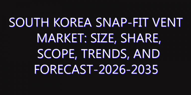 South Korea Snap-Fit Vent Market: Size, Share, Scope, Trends, and Forecast-2026-2035