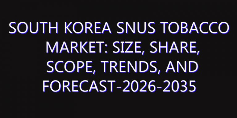 South Korea Snus Tobacco Market: Size, Share, Scope, Trends, and Forecast-2026-2035