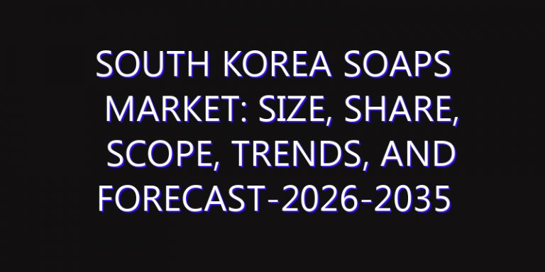 South Korea Soaps Market: Size, Share, Scope, Trends, and Forecast-2026-2035