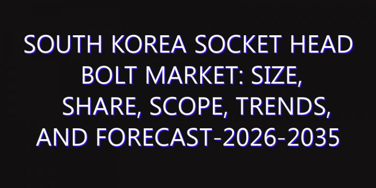 South Korea Socket Head Bolt Market: Size, Share, Scope, Trends, and Forecast-2026-2035
