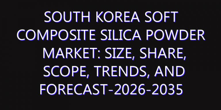 South Korea Soft Composite Silica Powder Market: Size, Share, Scope, Trends, and Forecast-2026-2035