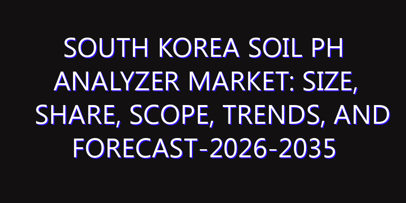 South Korea Soil pH Analyzer Market: Size, Share, Scope, Trends, and Forecast-2026-2035