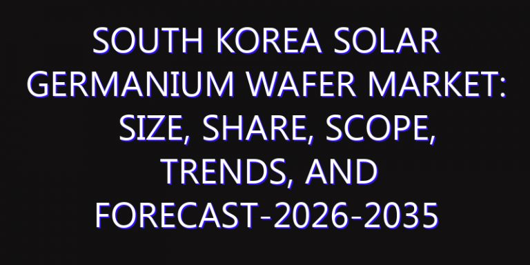 South Korea Solar Germanium Wafer Market: Size, Share, Scope, Trends, and Forecast-2026-2035