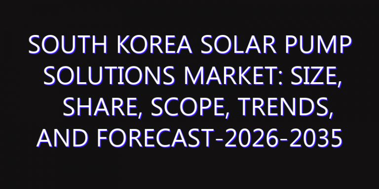 South Korea Solar Pump Solutions Market: Size, Share, Scope, Trends, and Forecast-2026-2035