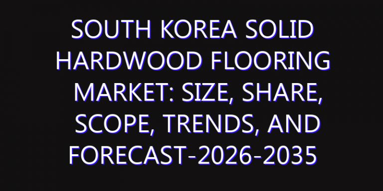 South Korea Solid Hardwood Flooring Market: Size, Share, Scope, Trends, and Forecast-2026-2035