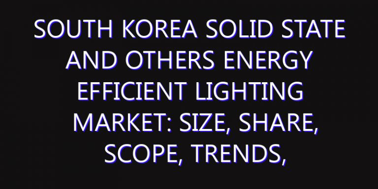 South Korea Solid state and Others Energy efficient Lighting Market: Size, Share, Scope, Trends, and Forecast-2026-2035