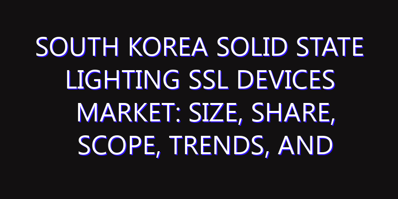 South Korea Solid State Lighting SSL Devices Market: Size, Share, Scope, Trends, and Forecast-2026-2035