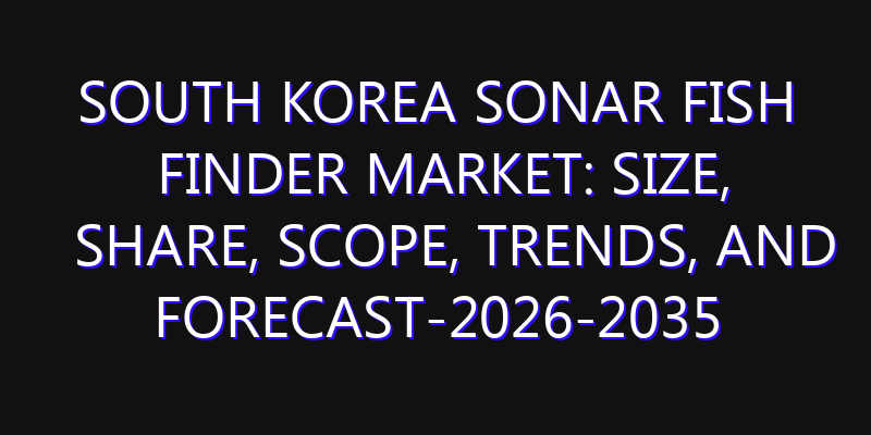 South Korea Sonar Fish Finder Market: Size, Share, Scope, Trends, and Forecast-2026-2035