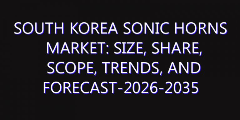 South Korea Sonic Horns Market: Size, Share, Scope, Trends, and Forecast-2026-2035