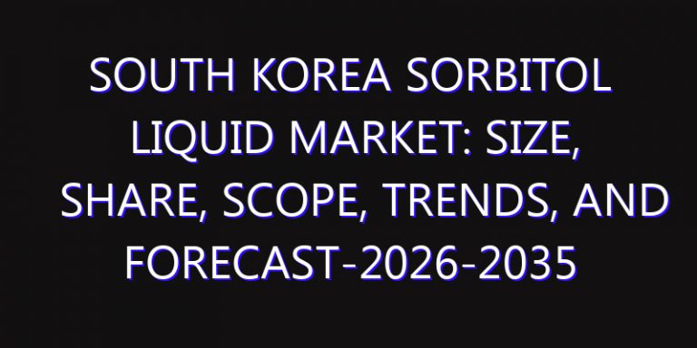 South Korea Sorbitol Liquid Market: Size, Share, Scope, Trends, and Forecast-2026-2035