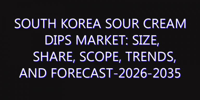 South Korea Sour Cream Dips Market: Size, Share, Scope, Trends, and Forecast-2026-2035