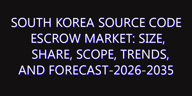 South Korea Source Code Escrow Market: Size, Share, Scope, Trends, and Forecast-2026-2035