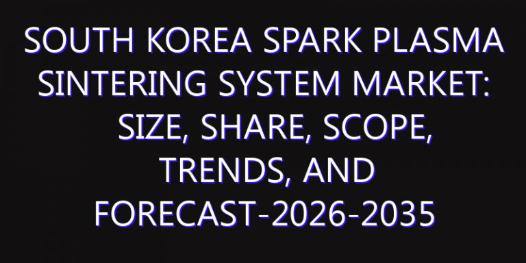 South Korea Spark Plasma Sintering System Market: Size, Share, Scope, Trends, and Forecast-2026-2035