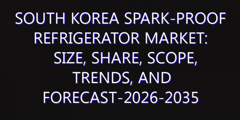 South Korea Spark-proof Refrigerator Market: Size, Share, Scope, Trends, and Forecast-2026-2035