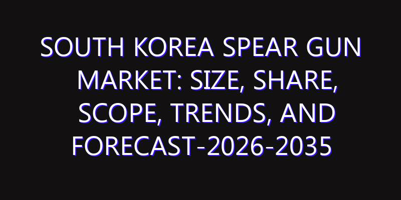 South Korea Spear Gun Market: Size, Share, Scope, Trends, and Forecast-2026-2035