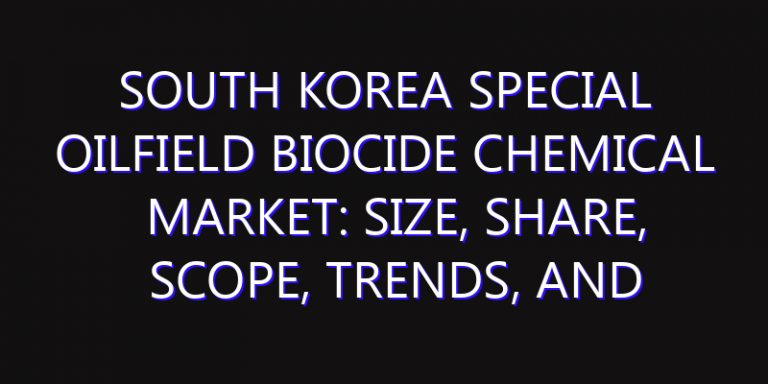 South Korea Special Oilfield Biocide Chemical Market: Size, Share, Scope, Trends, and Forecast-2026-2035