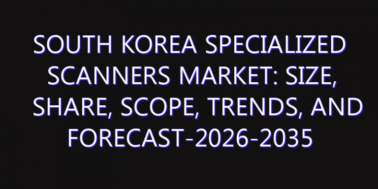 South Korea Specialized Scanners Market: Size, Share, Scope, Trends, and Forecast-2026-2035