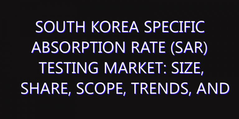 South Korea Specific Absorption Rate (SAR) Testing Market: Size, Share, Scope, Trends, and Forecast-2026-2035