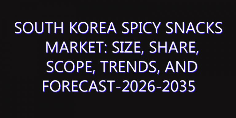 South Korea Spicy Snacks Market: Size, Share, Scope, Trends, and Forecast-2026-2035