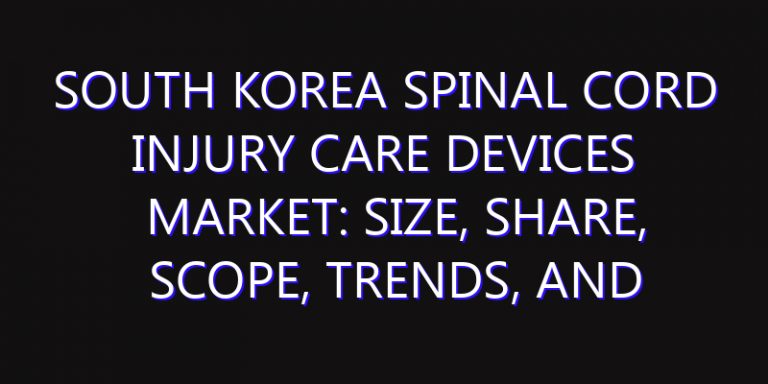South Korea Spinal Cord Injury Care Devices Market: Size, Share, Scope, Trends, and Forecast-2026-2035