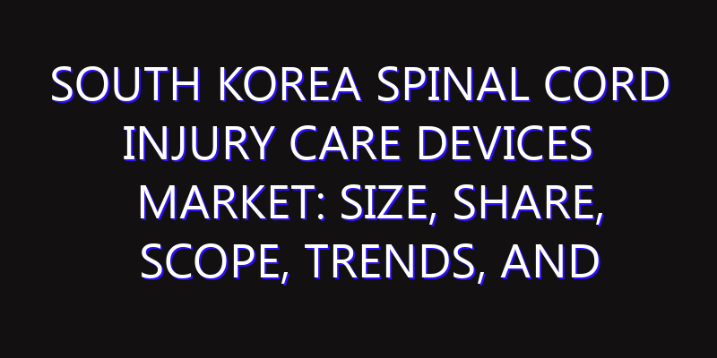 South Korea Spinal Cord Injury Care Devices Market: Size, Share, Scope, Trends, and Forecast-2026-2035